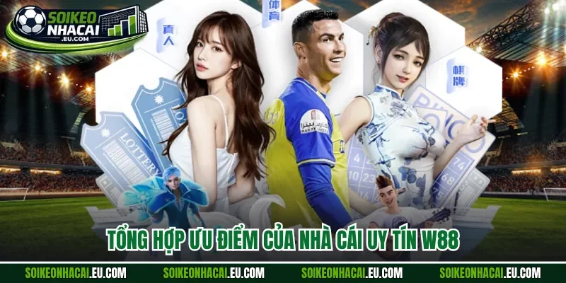 Tổng hợp ưu điểm của nhà cái uy tín W88