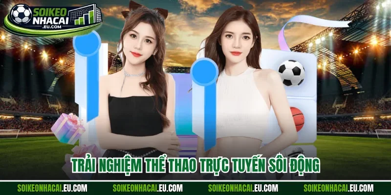 Trải nghiệm thể thao trực tuyến sôi động